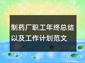 制藥廠職工年終總結以及工作計劃范文