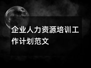 企業(yè)人力資源培訓工作計劃范文
