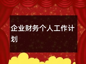 企業(yè)財(cái)務(wù)個(gè)人工作計(jì)劃