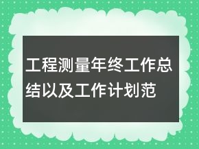 工程測量年終工作總結(jié)以及工作計劃范文