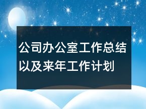 公司辦公室工作總結(jié)以及來年工作計劃范文
