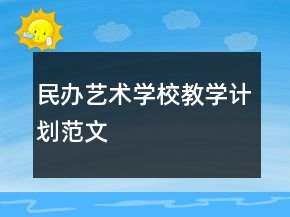 民辦藝術(shù)學(xué)校教學(xué)計(jì)劃范文