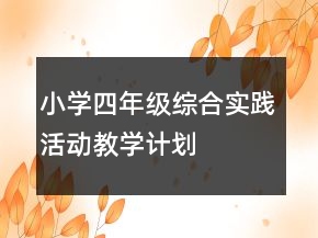 小學(xué)四年級綜合實(shí)踐活動教學(xué)計(jì)劃
