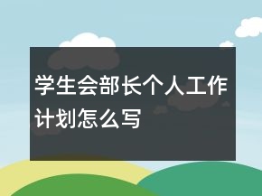 學(xué)生會(huì)部長(zhǎng)個(gè)人工作計(jì)劃怎么寫(xiě)