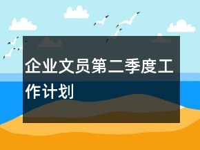 企業(yè)文員第二季度工作計劃