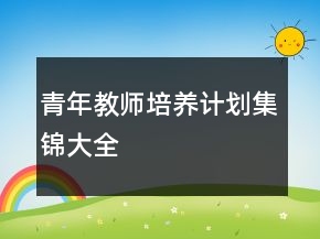 青年教師培養(yǎng)計劃集錦大全