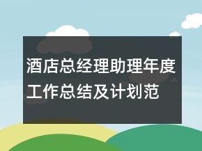 酒店總經(jīng)理助理年度工作總結(jié)及計劃范文