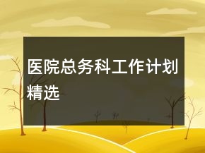 醫(yī)院總務(wù)科工作計(jì)劃精選