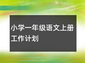小學(xué)一年級(jí)語文上冊(cè)工作計(jì)劃