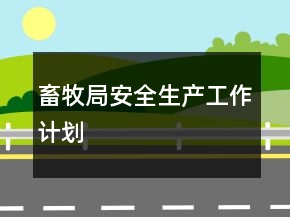 畜牧局安全生產(chǎn)工作計劃