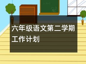 六年級(jí)語文第二學(xué)期工作計(jì)劃