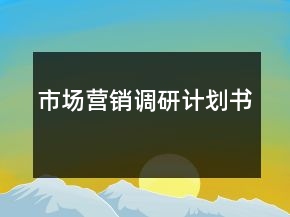 市場營銷調(diào)研計劃書