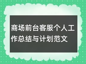 商場(chǎng)前臺(tái)客服個(gè)人工作總結(jié)與計(jì)劃范文