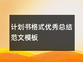計(jì)劃書格式優(yōu)秀總結(jié)范文模板