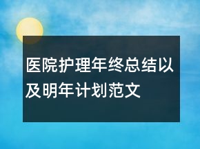 醫(yī)院護理年終總結(jié)以及明年計劃范文
