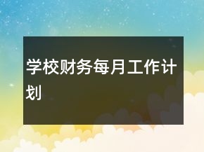 學(xué)校財(cái)務(wù)每月工作計(jì)劃