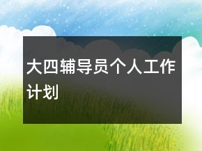 大四輔導(dǎo)員個(gè)人工作計(jì)劃