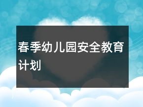 春季幼兒園安全教育計(jì)劃