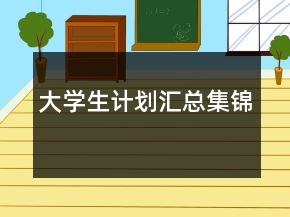 大學(xué)生計(jì)劃匯總集錦