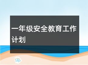 一年級(jí)安全教育工作計(jì)劃