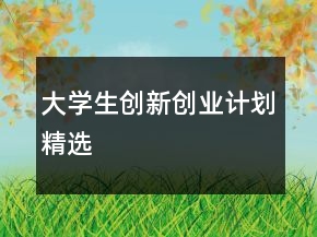 大學生創(chuàng)新創(chuàng)業(yè)計劃精選