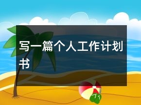 寫(xiě)一篇個(gè)人工作計(jì)劃書(shū)