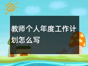 教師個人年度工作計劃怎么寫