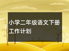 小學(xué)二年級(jí)語(yǔ)文下冊(cè)工作計(jì)劃