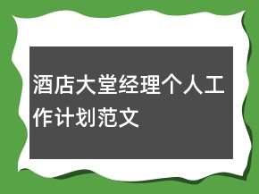 酒店大堂經(jīng)理個(gè)人工作計(jì)劃范文
