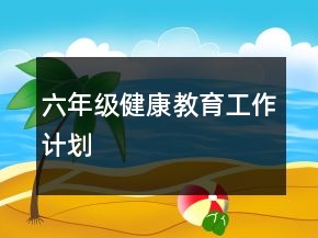 六年級健康教育工作計劃