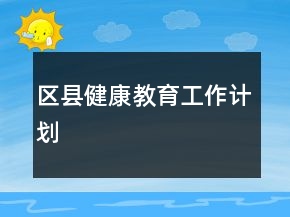 區(qū)縣健康教育工作計(jì)劃