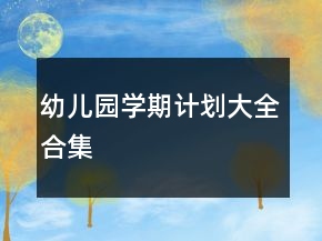 幼兒園學(xué)期計劃大全合集