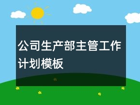 公司生產(chǎn)部主管工作計劃模板