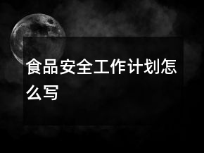 食品安全工作計(jì)劃怎么寫