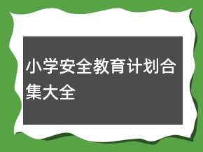 小學(xué)安全教育計(jì)劃合集大全