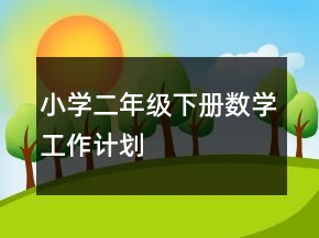 小學(xué)二年級下冊數(shù)學(xué)工作計劃