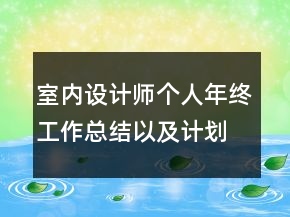 室內(nèi)設(shè)計(jì)師個(gè)人年終工作總結(jié)以及計(jì)劃范文