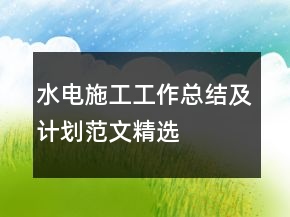 水電施工工作總結(jié)及計劃范文精選