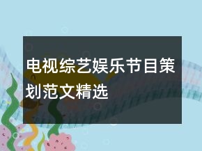 電視綜藝娛樂(lè)節(jié)目策劃范文精選