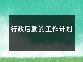 行政后勤的工作計(jì)劃