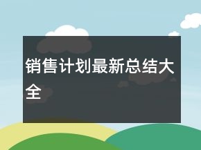 銷售計(jì)劃最新總結(jié)大全