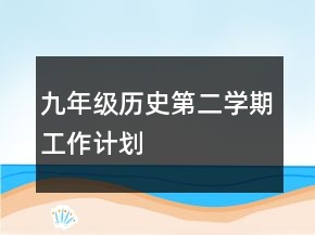 九年級(jí)歷史第二學(xué)期工作計(jì)劃