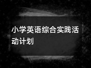 小學(xué)英語(yǔ)綜合實(shí)踐活動(dòng)計(jì)劃