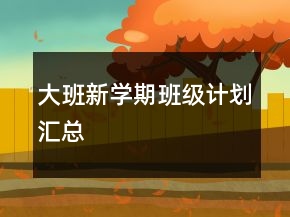 大班新學(xué)期班級(jí)計(jì)劃匯總