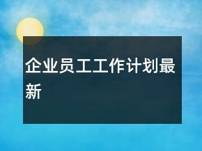 企業(yè)員工工作計(jì)劃最新
