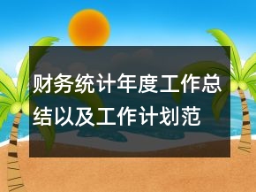 財(cái)務(wù)統(tǒng)計(jì)年度工作總結(jié)以及工作計(jì)劃范文