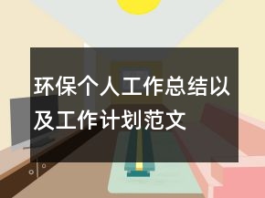 環(huán)保個人工作總結(jié)以及工作計劃范文
