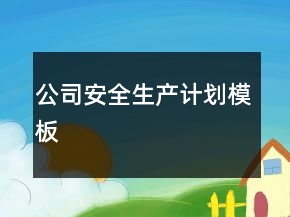 公司安全生產(chǎn)計(jì)劃模板