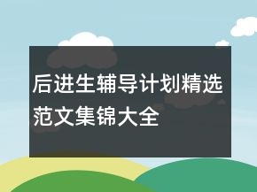 后進(jìn)生輔導(dǎo)計劃精選范文集錦大全