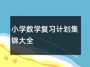 小學(xué)數(shù)學(xué)復(fù)習(xí)計(jì)劃集錦大全